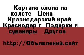 Картина слона на холсте › Цена ­ 500 - Краснодарский край, Краснодар г. Подарки и сувениры » Другое   